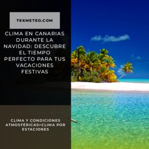 Clima en Canarias durante la Navidad: Descubre el tiempo perfecto para tus vacaciones festivas