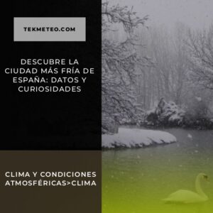 Descubre la ciudad más fría de España: datos y curiosidades
