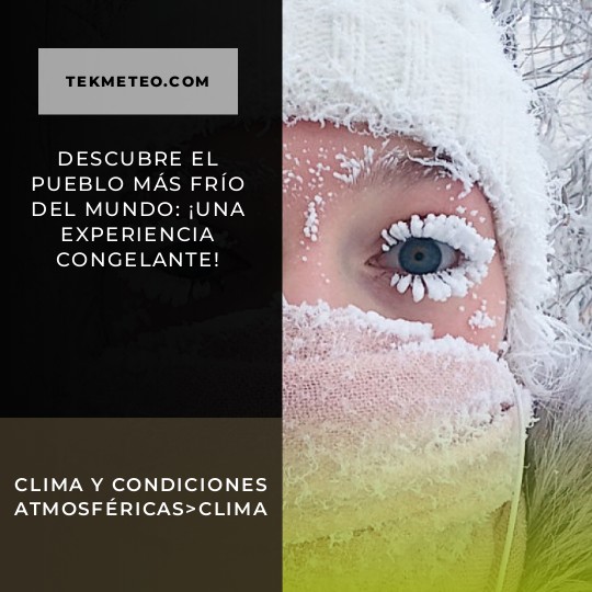 Descubre el pueblo más frío del mundo: ¡una experiencia congelante!