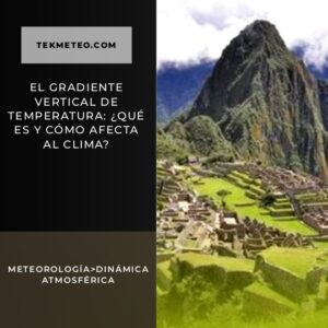 El gradiente vertical de temperatura: ¿Qué es y cómo afecta al clima?