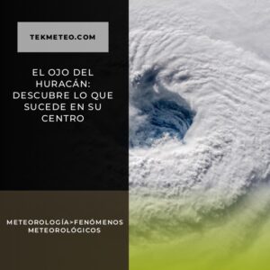El ojo del huracán: descubre lo que sucede en su centro