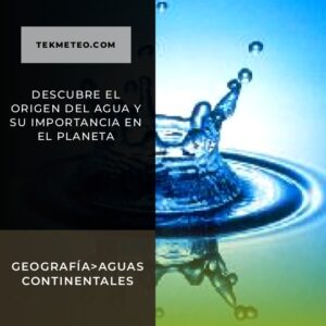 Descubre el Origen del Agua y su Importancia en el Planeta