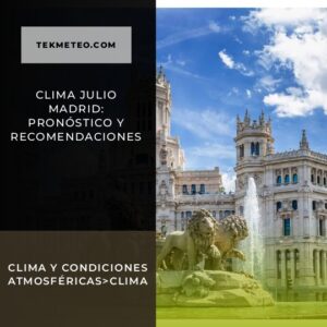 Clima julio Madrid: pronóstico y recomendaciones