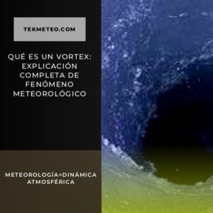 Qué es un vortex: explicación completa de fenómeno meteorológico