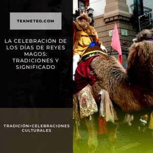 La celebración de los Días de Reyes Magos: Tradiciones y Significado